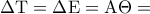 \displaystyle{\Delta {\rm T} = \Delta {\rm E} = {\rm A}\Theta }= \displaystyle{\Delta {\rm T} = \Delta {\rm E} = {\rm A}\Theta }=