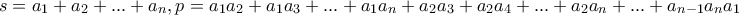 \displaystyle{s=a_1+a_2+...+a_n,p=a_1a_2+a_1a_3+...+a_1a_n+a_2a_3+a_2a_4+...+a_2a_n + . . . + a_{n-1}a_n}{a_1} \displaystyle{s=a_1+a_2+...+a_n,p=a_1a_2+a_1a_3+...+a_1a_n+a_2a_3+a_2a_4+...+a_2a_n + . . . + a_{n-1}a_n}{a_1}