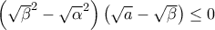 \left(\sqrt{\beta}^2-\sqrt{\alpha}^2\right)\left(\sqrt{a}-\sqrt{\beta }\right) \leq 0