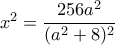 x^2=\dfrac {256a^2}{(a^2+8)^2}