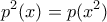 \displaystyle{p^2(x)=p(x^2)}