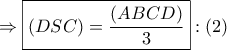 \displaystyle{ \Rightarrow \boxed{\left( {DSC} \right) = \frac{{\left( {ABCD} \right)}}{3}}:\left( 2 \right)}