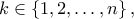 \displaystyle k \in \left\{ {1,2, \ldots ,n} \right\},