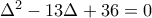 \Delta^2-13\Delta+36=0