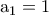 \rm a_1=1
