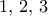 1,\,2,\,3