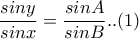 \dfrac{siny}{sinx}=\dfrac{sinA}{sinB}..(1)