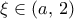 \xi \in (a,\,2)