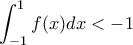 \displaystyle \int_{-1}^{1}{f(x)}dx<-1
