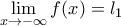 \displaystyle{\lim_{x \to -\infty}f(x)=l _1}