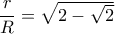 \dfrac{r}{R} = \sqrt {2 - \sqrt 2 } 