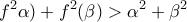 \displaystyle{f^2 \alpha ) + f^2 (\beta ) > \alpha ^2  + \beta ^2 }