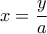 x=\dfrac{y}{a} x=\dfrac{y}{a}