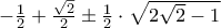 - \frac{1}{2} + \frac{{\sqrt 2 }}{2} \pm \frac{1}{2} \cdot \sqrt {2\sqrt 2  - 1}