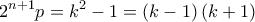 \displaystyle{{2^{n + 1}}p = {k^2} - 1 = \left( {k - 1} \right)\left( {k + 1} \right)} \displaystyle{{2^{n + 1}}p = {k^2} - 1 = \left( {k - 1} \right)\left( {k + 1} \right)}