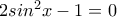 2sin^{2}x - 1 = 0