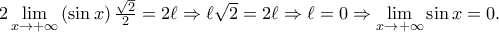 2\mathop {\lim }\limits_{x \to  + \infty } \left( {\sin x} \right)\frac{{\sqrt 2 }} 
{2} = 2\ell  \Rightarrow \ell \sqrt 2  = 2\ell  \Rightarrow \ell  = 0 \Rightarrow \mathop {\lim }\limits_{x \to  + \infty } \sin x = 0.