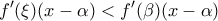 \displaystyle{f'(\xi )(x-\alpha ) < f'(\beta )(x-\alpha )}