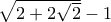 \sqrt{2 + 2\sqrt{2}} - 1