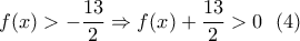 \displaystyle{f(x)>-\frac{13}{2} \Rightarrow f(x)+\frac{13}{2}>0 \  \ (4) }