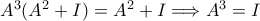 A^3(A^2+I)=A^2+I \Longrightarrow A^3=I