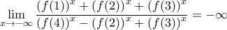 \displaystyle{\underset{x\to -\infty }{\mathop{\lim }}\,\frac{{{(f(1))}^{x}}+{{(f(2))}^{x}}+{{(f(3))}^{x}}}{{{(f(4))}^{x}}-{{(f(2))}^{x}}+{{(f(3))}^{x}}}=-\infty }