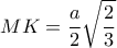 \displaystyle{MK=\frac{a}{2}\sqrt{\frac{2}{3}}}
