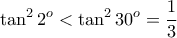 \displaystyle{\tan ^{ 2} 2 ^ {o }< \tan ^{ 2} 30 ^ {o} = \dfrac {1}{3} }