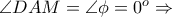 \angle DAM = \angle \phi = 0^{o}\Rightarrow