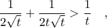 \displaystyle \dfrac{1}{2\sqrt{t}} + \dfrac{1}{2t\sqrt{t}} > \dfrac{1}{t} \quad , 