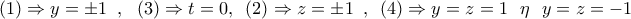 \displaystyle{ 
(1) \Rightarrow y =  \pm 1\,\,\,,\,\,\,\,(3) \Rightarrow t = 0,\,\,\,(2) \Rightarrow z =  \pm 1\,\,\,,\,\,\,(4) \Rightarrow y = z = 1\,\,\,\,\eta \,\,\,\,y = z =  - 1\,}