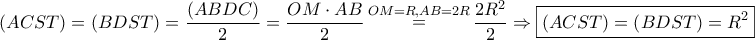 \displaystyle{ 
\left( {ACST} \right) = \left( {BDST} \right) = \frac{{\left( {ABDC} \right)}} 
{2} = \frac{{OM \cdot AB}} 
{2}\mathop  = \limits^{OM = R,AB = 2R} \frac{{2R^2 }} 
{2} \Rightarrow \boxed{\left( {ACST} \right) = \left( {BDST} \right) = R^2 } 
}