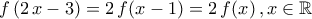 \displaystyle{f\left(2\,x-3\right)=2\,f(x-1)=2\,f(x)\,,x\in\mathbb{R}