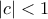 |c| < 1