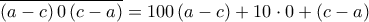\displaystyle{\overline{\left( a-c \right)0\left( c-a \right)}=100\left( a-c \right)+10\cdot 0+\left( c-a \right)} \displaystyle{\overline{\left( a-c \right)0\left( c-a \right)}=100\left( a-c \right)+10\cdot 0+\left( c-a \right)}