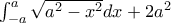 \int _{-a}^{a} \sqrt{a^2 - x^2} dx + 2a^2 \int _{-a}^{a} \sqrt{a^2 - x^2} dx + 2a^2