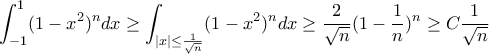 \displaystyle \int_{-1}^{1}(1-x^{2})^{n}dx\geq \int _{|x|\leq \frac{1}{\sqrt{n}}}(1-x^{2})^{n}dx\geq \frac{2}{\sqrt{n}}(1-\frac{1}{n})^{n}\geq C\frac{1}{\sqrt{n}}