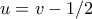 u=v-1/2