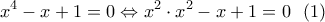 \displaystyle{{{x}^{4}}-x+1=0\Leftrightarrow {{x}^{2}}\cdot {{x}^{2}}-x+1=0\,\,\,\left( 1 \right)}