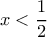 x<\dfrac{1}{2}