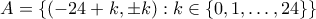A = \{(-24+k,\pm k): k \in \{0,1,\ldots,24\}\}