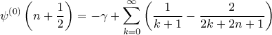 \displaystyle{ \psi^{(0)}  \left ( n + \frac{1}{2} \right )  = -\gamma +  \sum_{k=0}^{\infty } \left ( \dfrac{1}{k+1} -  \dfrac{2}{2k+2n +1} \right ) }
