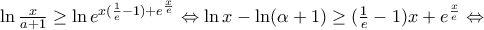 \ln \frac{x}{a+1}\ge \ln {{e}^{x(\frac{1}{e}-1)+{{e}^{\frac{x}{e}}}}}\Leftrightarrow \ln x-\ln (\alpha +1)\ge (\frac{1}{e}-1)x+{{e}^{\frac{x}{e}}}\Leftrightarrow