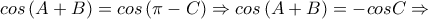 \displaystyle cos\left( A+B \right)=cos\left( \pi-C \right) \Rightarrow cos\left( A+B \right)=-cosC \Rightarrow 