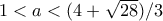 1< a < (4+\sqrt {28})/3