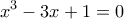 \displaystyle{{x^3} - 3x + 1 = 0}