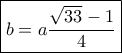 \boxed{b = a\frac{{\sqrt {33}  - 1}}{4}}