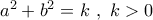 {a^2} + {b^2} = k\,\,,\,\,k > 0