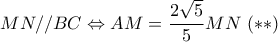 MN//BC\Leftrightarrow AM=\dfrac{2\sqrt{5}}{5}MN\,\,(**) MN//BC\Leftrightarrow AM=\dfrac{2\sqrt{5}}{5}MN\,\,(**)