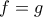 \displaystyle f=g \displaystyle f=g